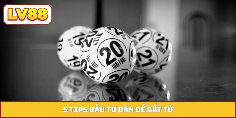 5 tips đầu tư dàn đề bất tử
