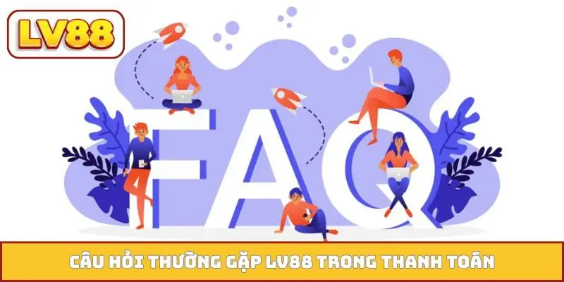 Câu hỏi thường gặp LV88 trong thanh toán