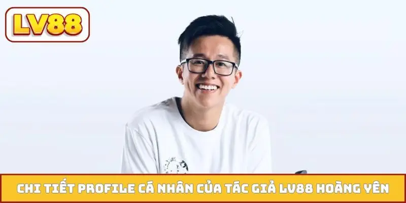 Chi tiết profile cá nhân của Tác giả LV88 Hoàng Yên