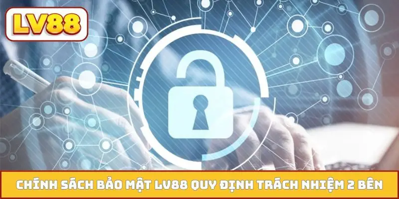 Chính sách bảo mật LV88 quy định trách nhiệm 2 bên