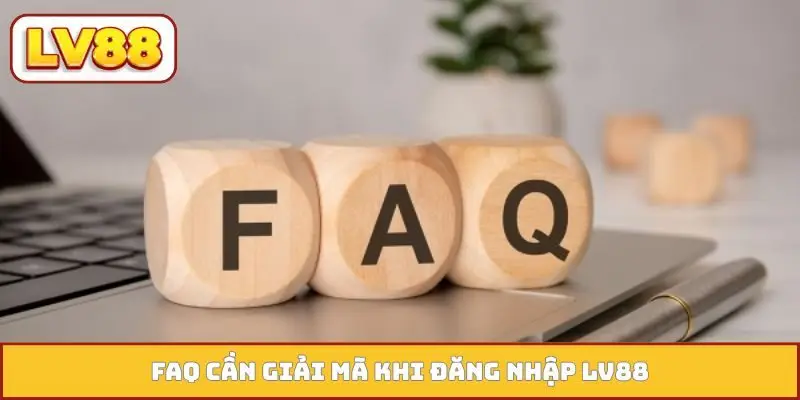 FAQ cần giải mã khi đăng nhập LV88