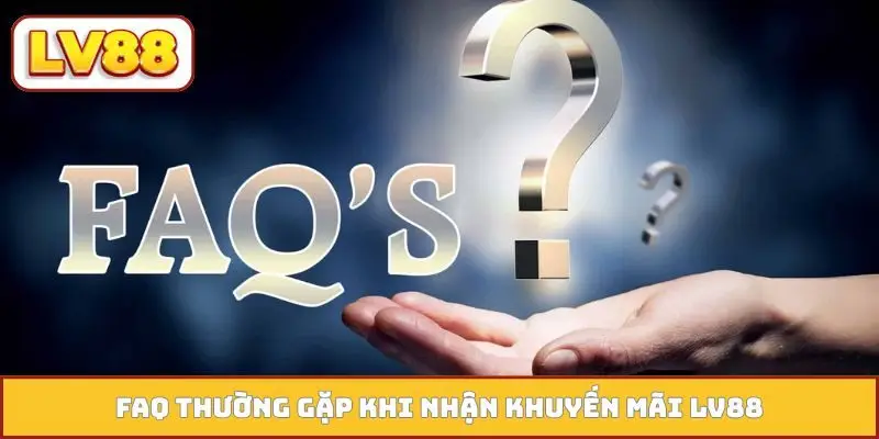 FAQ thường gặp khi nhận khuyến mãi LV88
