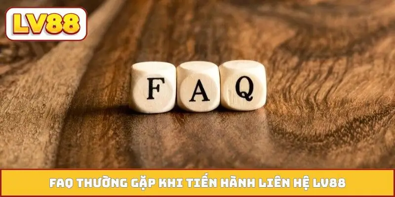 FAQ thường gặp khi tiến hành liên hệ LV88