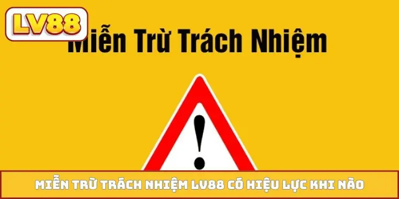 Miễn trừ trách nhiệm LV88 có hiệu lực khi nào